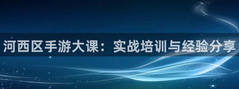 万赢娱乐积分商城：河西区手游大课：实战培训与经验分享