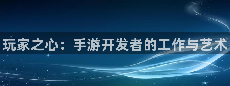 万赢娱乐传媒公司：玩家之心：手游开发者的工作与艺术