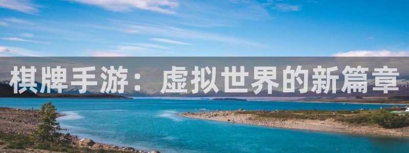 万赢娱乐棋牌官方最新版：棋牌手游：虚拟世界的新篇章