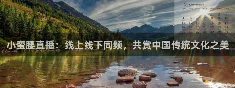 搜球吧8直播免费观看：小蛮腰直播：线上线下同频，共赏中国传统文化之美