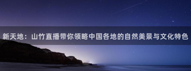 搜球吧8直播免费观看：新天地：山竹直播带你领略中国各地的自然美景与文化特色