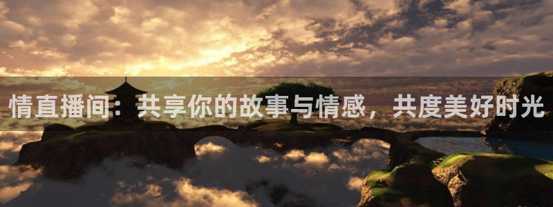 搜球体育：情直播间：共享你的故事与情感，共度美好时光