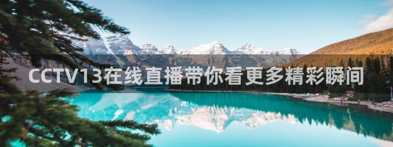搜球吧直播 在线观看：CCTV13在线直播带你看更多精彩瞬间